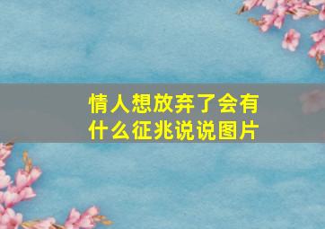 情人想放弃了会有什么征兆说说图片