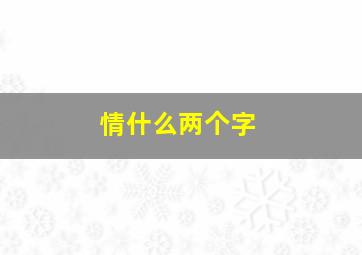 情什么两个字