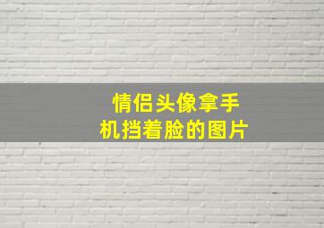 情侣头像拿手机挡着脸的图片