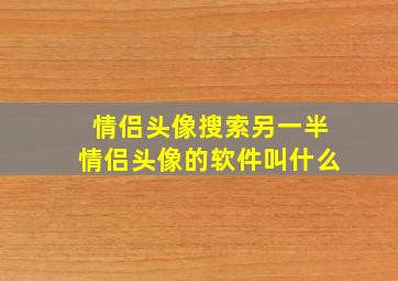 情侣头像搜索另一半情侣头像的软件叫什么