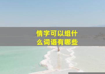 情字可以组什么词语有哪些