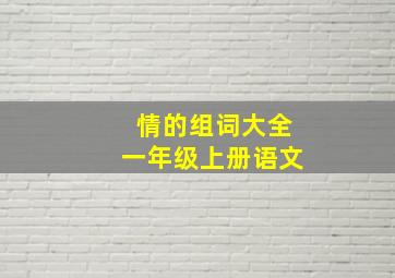 情的组词大全一年级上册语文