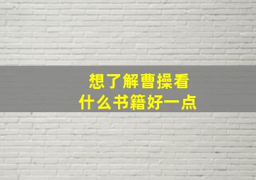 想了解曹操看什么书籍好一点