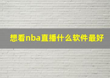 想看nba直播什么软件最好