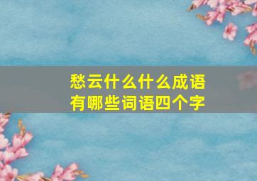 愁云什么什么成语有哪些词语四个字