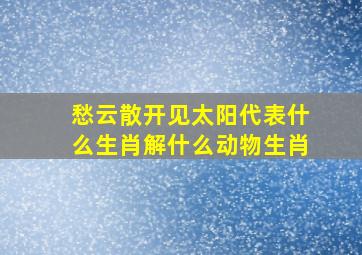 愁云散开见太阳代表什么生肖解什么动物生肖