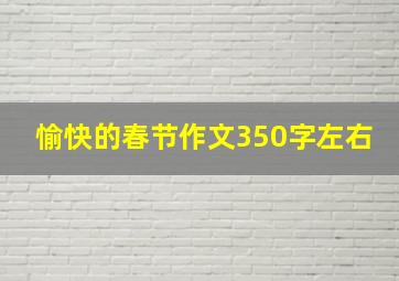 愉快的春节作文350字左右