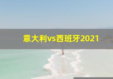 意大利vs西班牙2021