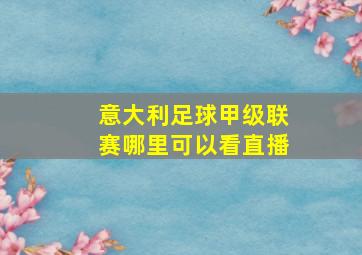 意大利足球甲级联赛哪里可以看直播