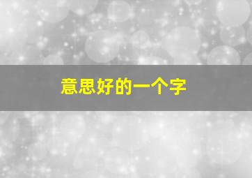 意思好的一个字