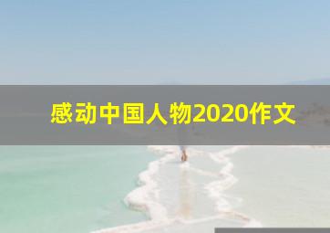 感动中国人物2020作文