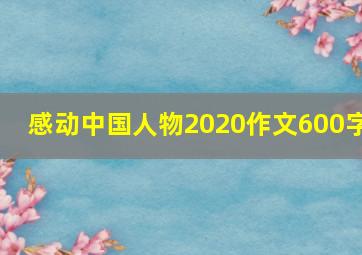 感动中国人物2020作文600字