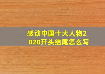 感动中国十大人物2020开头结尾怎么写