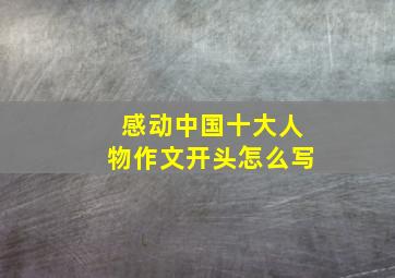 感动中国十大人物作文开头怎么写