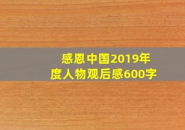 感恩中国2019年度人物观后感600字