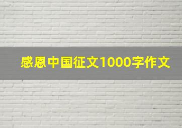 感恩中国征文1000字作文