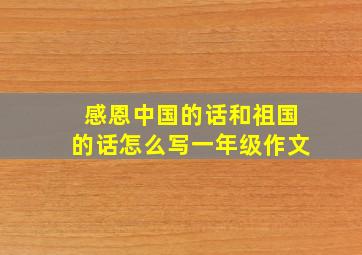 感恩中国的话和祖国的话怎么写一年级作文