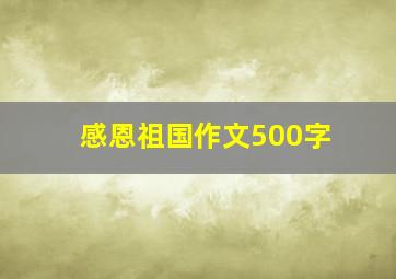 感恩祖国作文500字