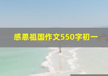 感恩祖国作文550字初一