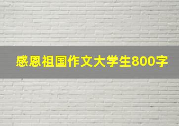 感恩祖国作文大学生800字