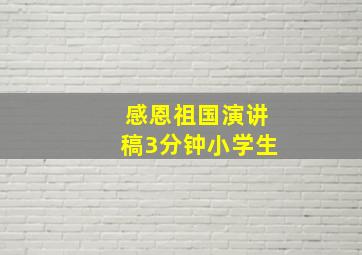 感恩祖国演讲稿3分钟小学生