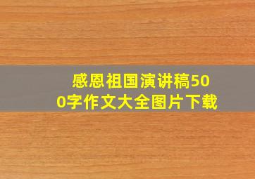 感恩祖国演讲稿500字作文大全图片下载