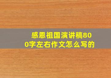 感恩祖国演讲稿800字左右作文怎么写的