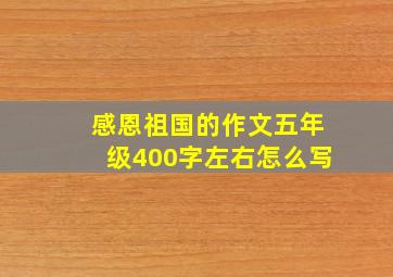 感恩祖国的作文五年级400字左右怎么写