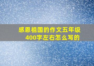 感恩祖国的作文五年级400字左右怎么写的