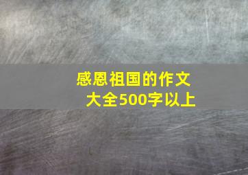 感恩祖国的作文大全500字以上