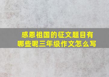 感恩祖国的征文题目有哪些呢三年级作文怎么写