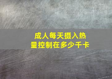 成人每天摄入热量控制在多少千卡