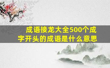 成语接龙大全500个成字开头的成语是什么意思