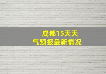 成都15天天气预报最新情况