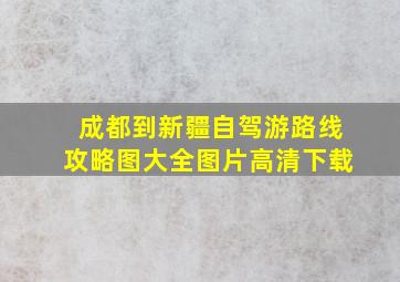 成都到新疆自驾游路线攻略图大全图片高清下载