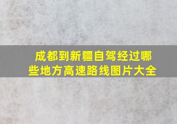 成都到新疆自驾经过哪些地方高速路线图片大全