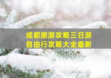 成都旅游攻略三日游自由行攻略大全最新