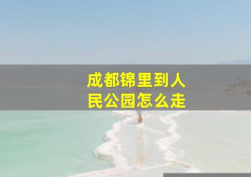 成都锦里到人民公园怎么走