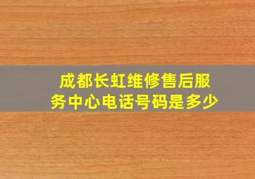 成都长虹维修售后服务中心电话号码是多少