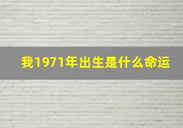 我1971年出生是什么命运