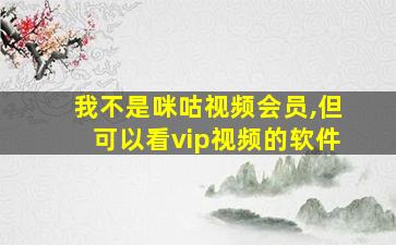 我不是咪咕视频会员,但可以看vip视频的软件