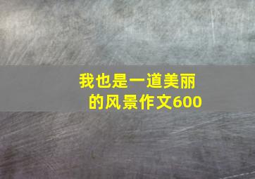 我也是一道美丽的风景作文600