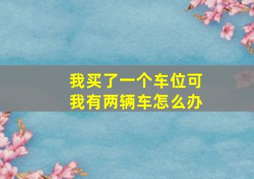 我买了一个车位可我有两辆车怎么办