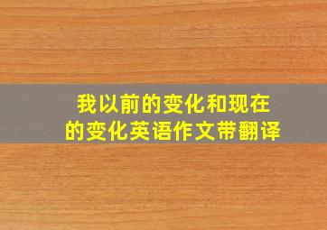 我以前的变化和现在的变化英语作文带翻译