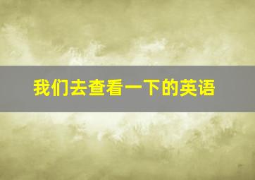 我们去查看一下的英语