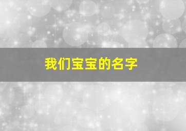 我们宝宝的名字