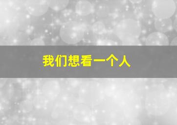 我们想看一个人