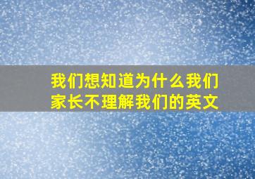 我们想知道为什么我们家长不理解我们的英文