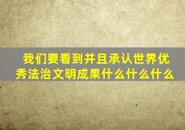 我们要看到并且承认世界优秀法治文明成果什么什么什么