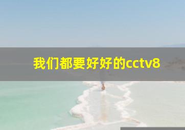 我们都要好好的cctv8